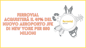 Ferrovial acquisterà il 49% del nuovo aeroporto JFK di New York per 880 milioni